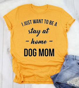 I JUST WANT TO BE A stay at Home DOG MOM Fashion T-shirt  Fashion