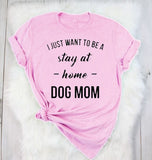 I JUST WANT TO BE A stay at Home DOG MOM Fashion T-shirt  Fashion